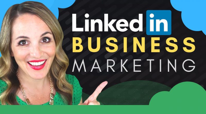 How To Use LinkedIn To Market Your Business - LinkedIn Marketing Tips 2019