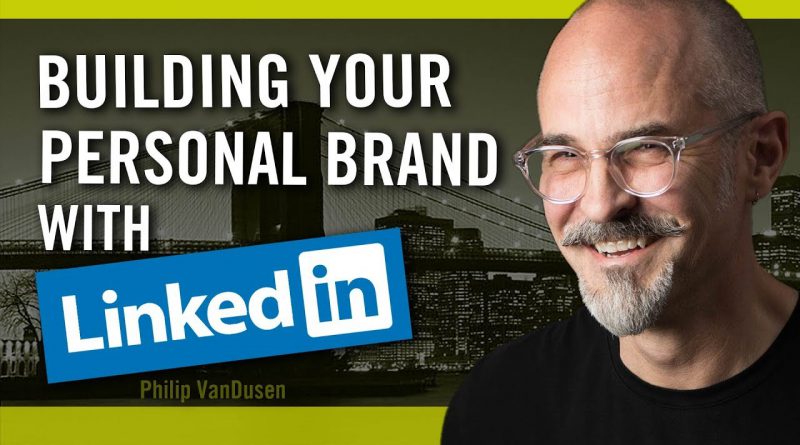 How To Build Your Personal Brand and Business With LinkedIn