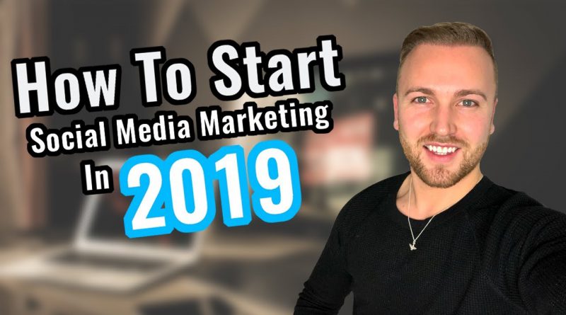 How To Start Social Media Marketing As A Beginner In 2019 - Step By Step Training