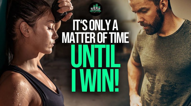 The Mentality of Winning "IT'S ONLY A MATTER OF TIME UNTIL I WIN"