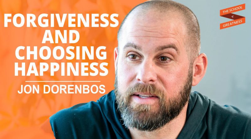 Forgiveness and Choosing Happiness Jon Dorenbos and Lewis Howes