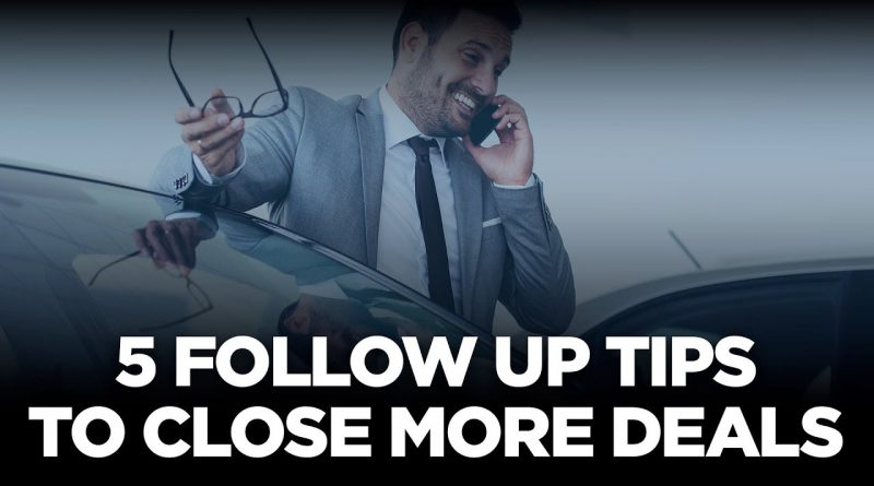 5 Follow Up Tips to Close More Deals - 10X Automotive Weekly