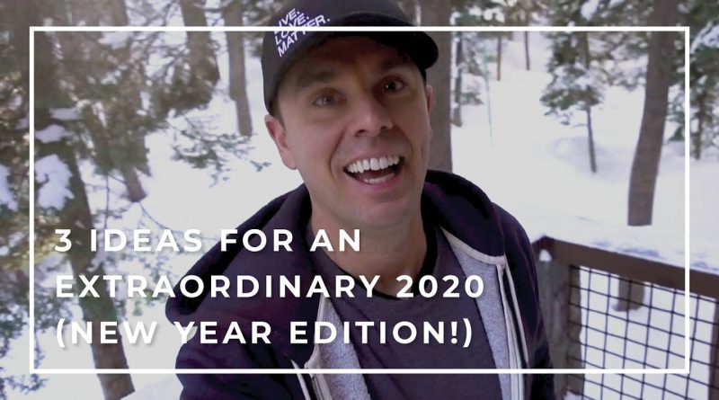 3 Ideas for an Extraordinary 2020 (New Year Edition!)