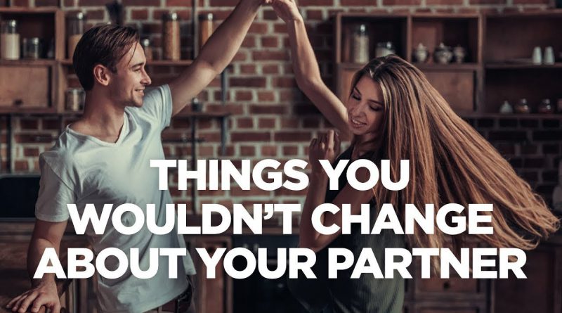 Things You Wouldn't Change About Your Partner - The G&E Show