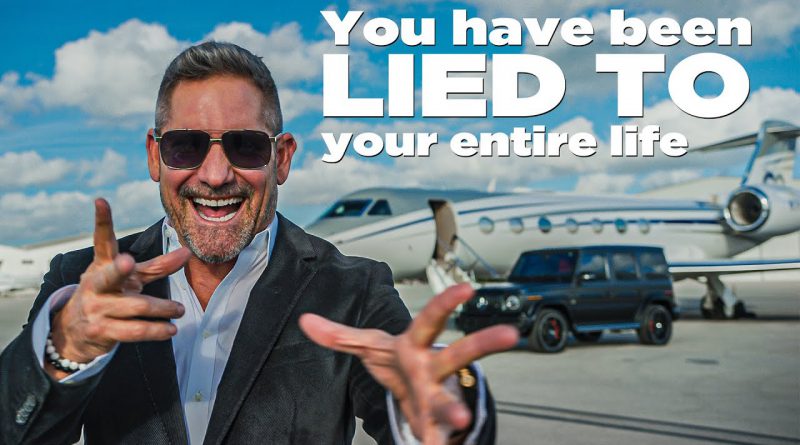 You have been LIED to - Grant Cardone