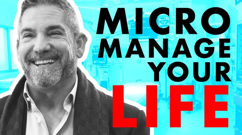 Micromanage like it's your life - Grant Cardone