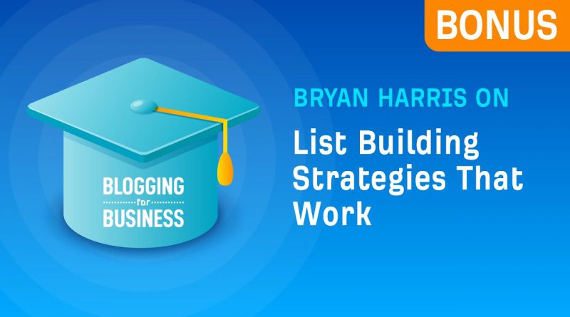 Bryan Harris on List Building Strategies That Work