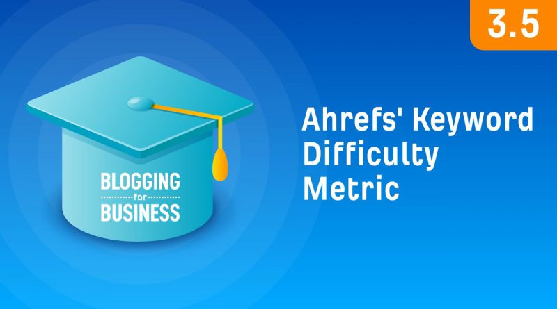 How to Use Ahrefs’ Keyword Difficulty Metric [3.5]