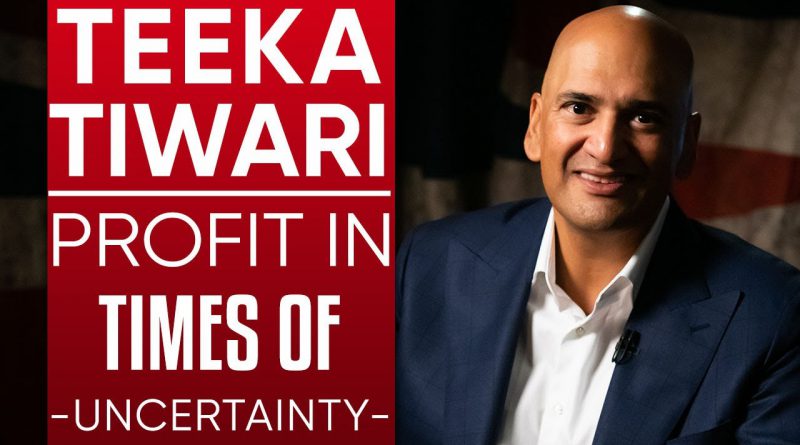 TEEKA TIWARI - HOW TO PROFIT IN TIMES OF UNCERTAINTY: THE RARE INVESTMENT OPPORTUNITY HAPPENING NOW