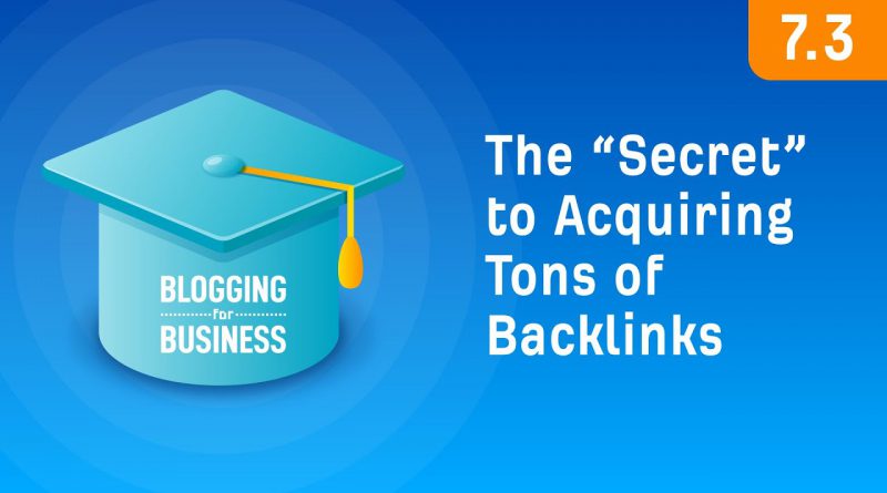 The “Secret” to Acquiring Tons of Backlinks [7.3]