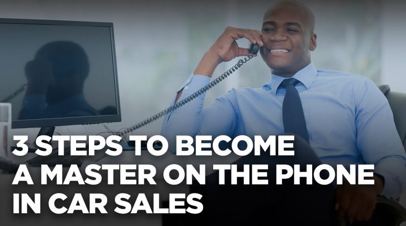 3 Steps to Become a Master on the Phone in Car Sales - 10X Automotive