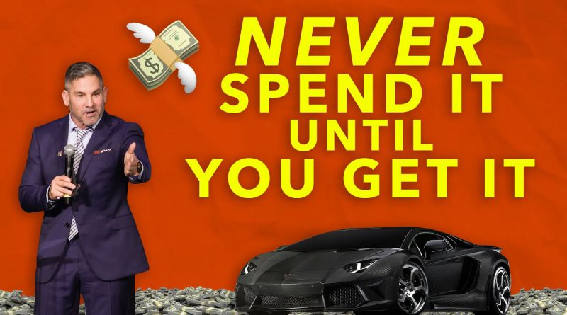 Never Spend it Until you Get it - Grant Cardone