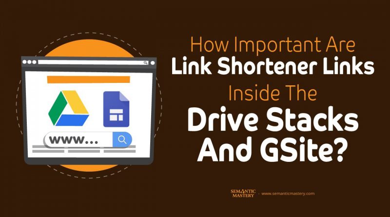 How Important Are Link Shortener Links Inside The Drive Stacks And GSite?