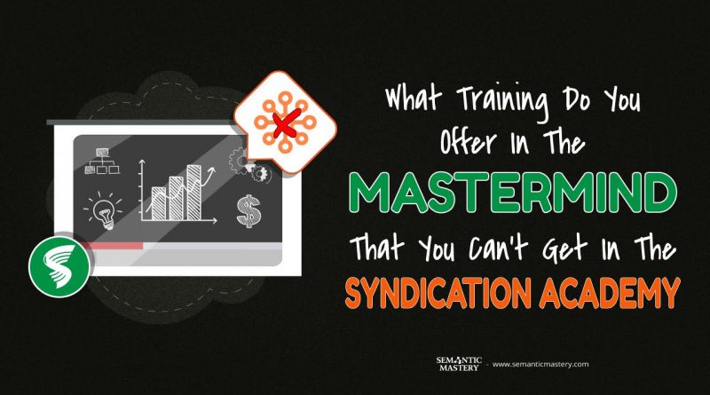 What Training Do You Offer In The MasterMind That You Can't Get In The Syndication Academy?