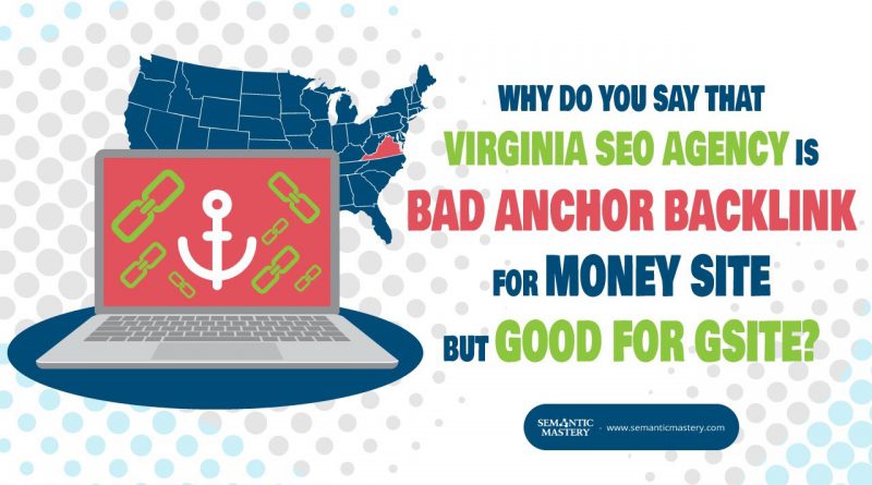 Why Do You Say That Virginia SEO Agency Is Bad Anchor Backlink For Money Site But Good For Gsite?