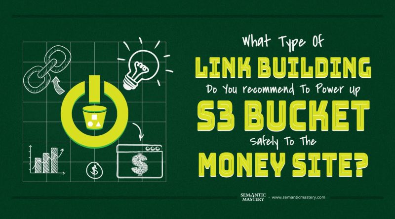 What Type Of Link Building Do You Recommend To Power Up S3 Bucket Safely To The Money Site?