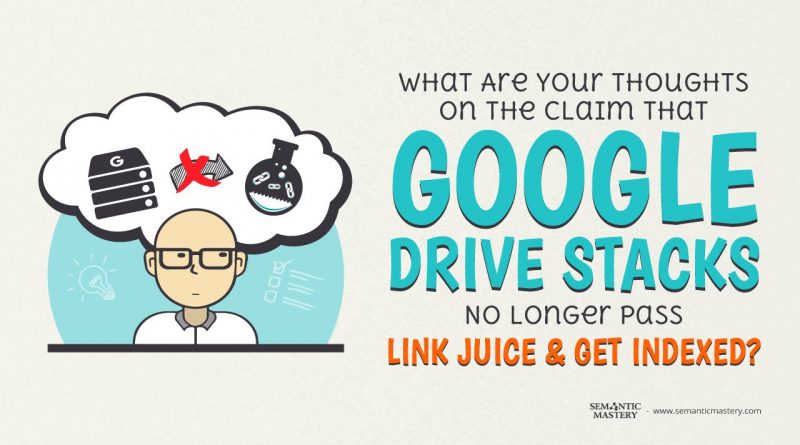 What Are Your Thoughts On The Claim That Google Drive Stacks No Longer Pass Link Juice And Get Index