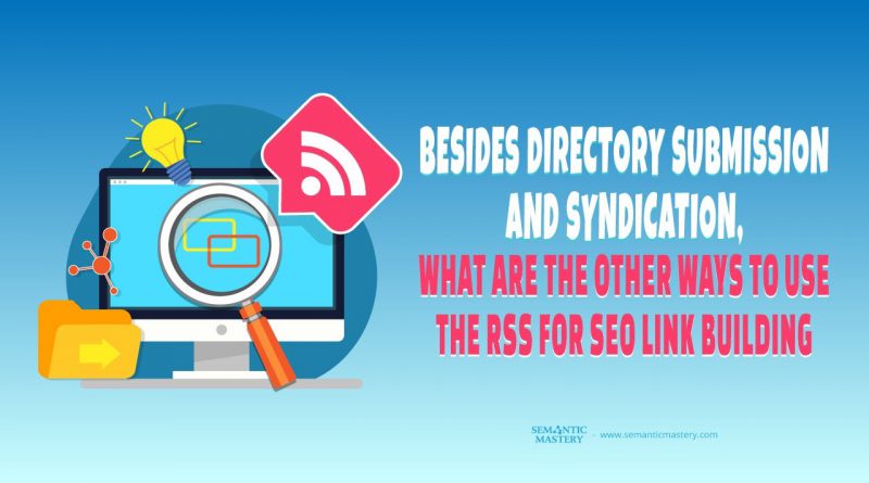 Besides Directory Submission & Syndication, What Are Other Ways To Use The RSS For SEO Link Building