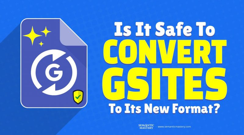 Is It Safe To Convert Gsites To Its New Format?