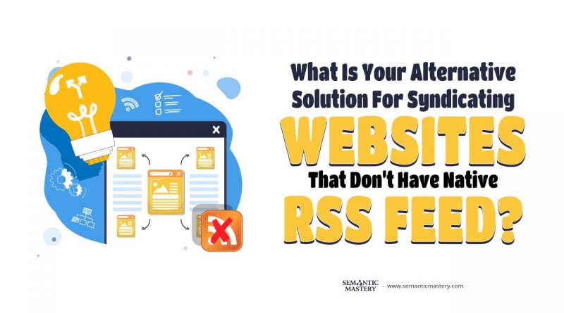 What Is Your Alternative Solution For Syndicating Websites That Don't Have Native RSS Feed?