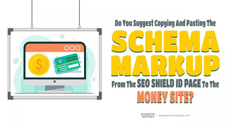 Do You Suggest Copying And Pasting The Schema Markup From The SEO Shield ID Page To The Money Site?