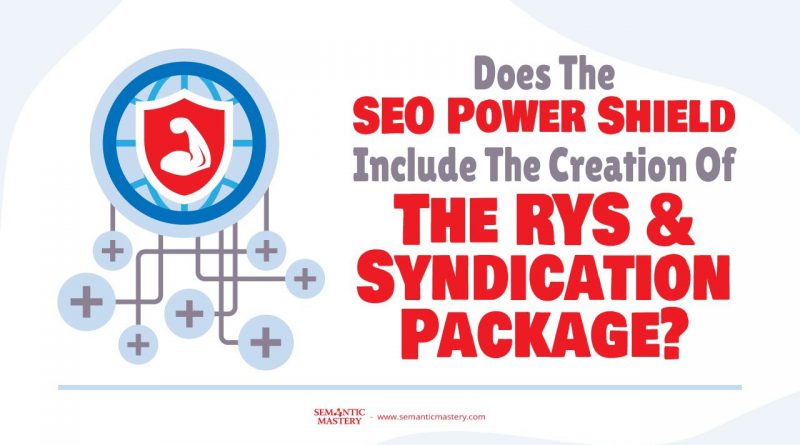 Does The SEO Power Shield Include The Creation Of The RYS And Syndication Package?