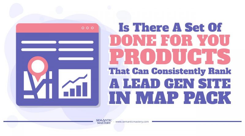 Is There A Set Of Done For You Products That Can Consistently Rank A Lead Gen Site In Map Pack And O