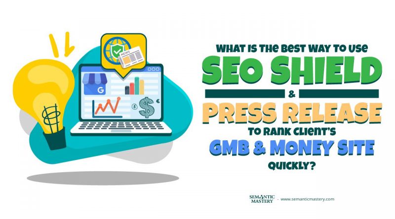 What Is The Best Way To Use SEO Shield And Press Release To Rank Client's GMB And Money Site Quickly