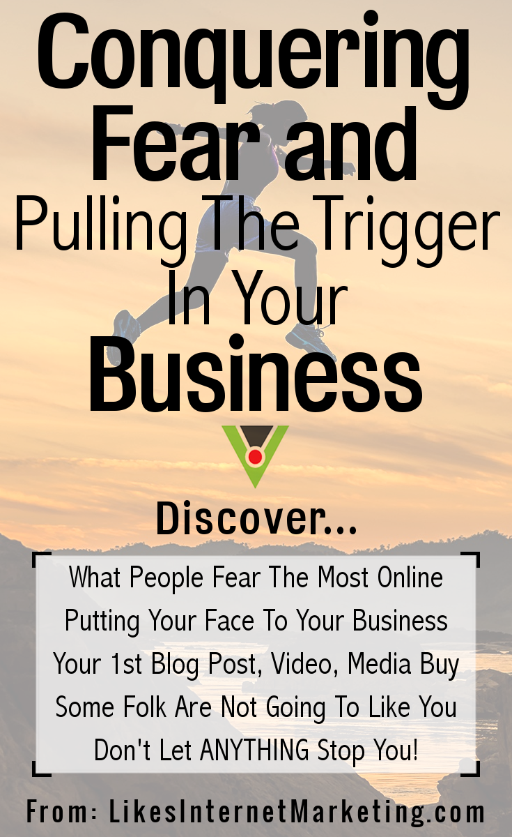Conquering Fear And Pulling The Trigger In Your Business