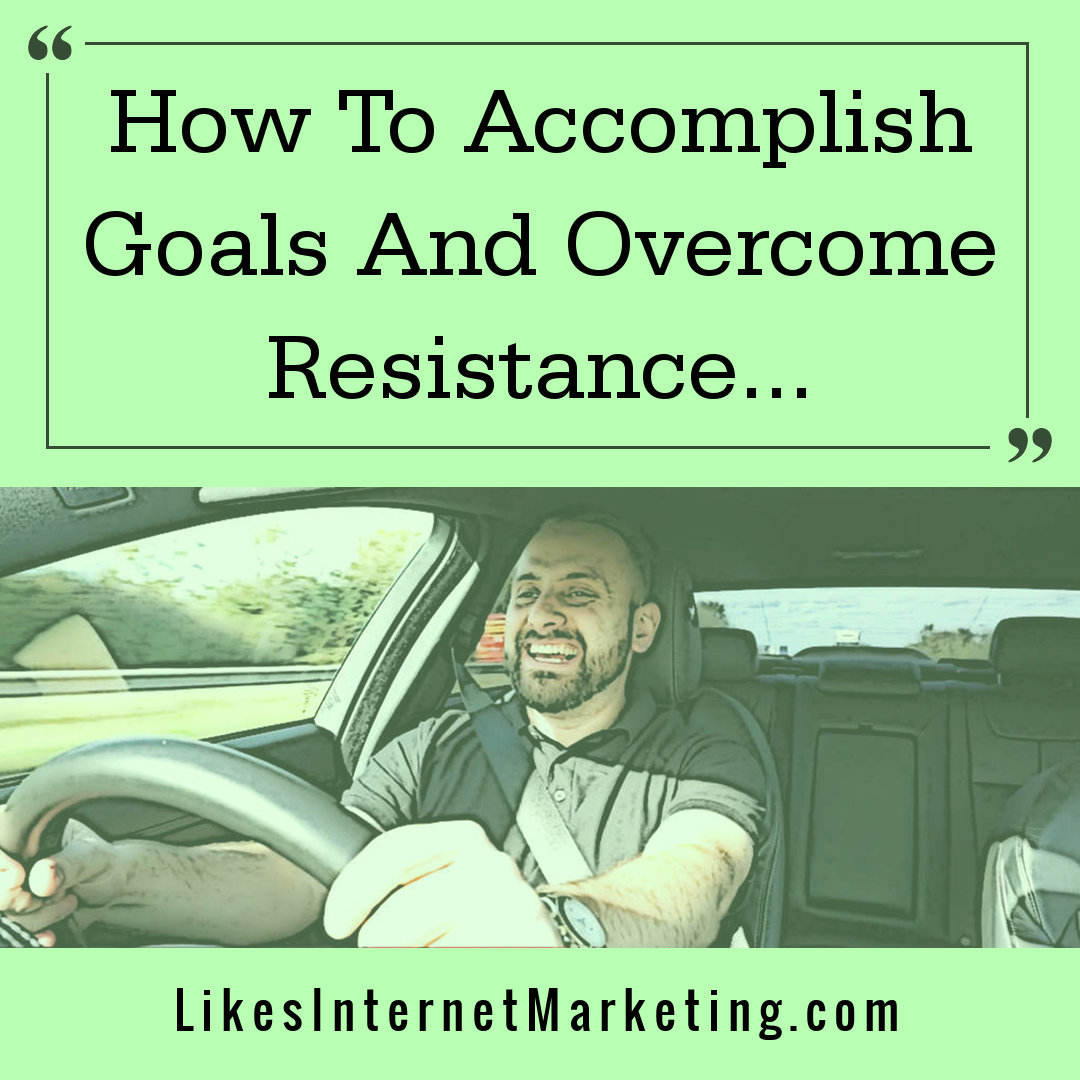 How To Accomplish Goals And Overcome Resistance To Change