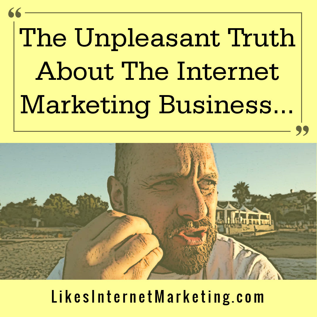 The Unpleasant Truth About The Internet Marketing Business World